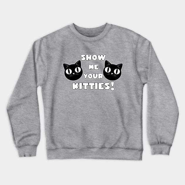 Show me your Kitties! Crewneck Sweatshirt by TreemanMorse